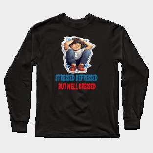 Stressed Depressed but Well Dressed! Long Sleeve T-Shirt